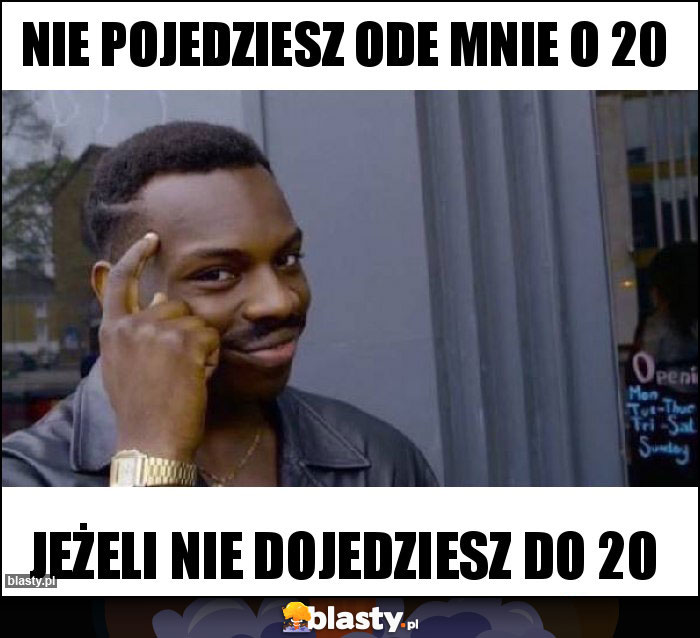 Nie pojedziesz ode mnie o 20 Nie pojedziesz ode mnie o 20