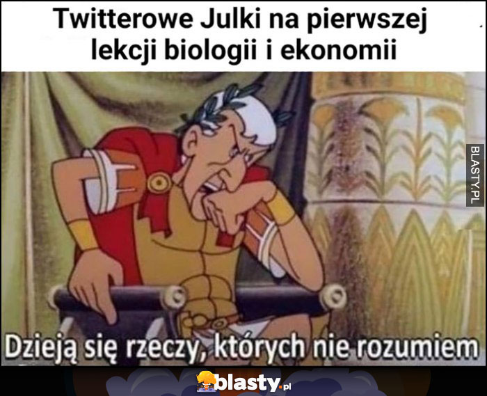 Twitterowe Julki na pierwszej lekcji biologii i ekonomii, dzieją się rzeczy których nie rozumiem