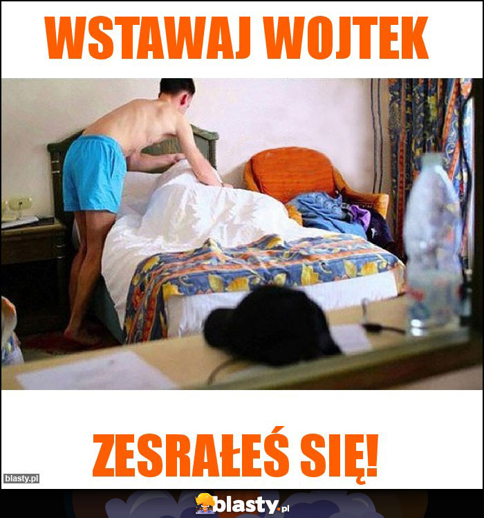 Wstawaj Wojtek Wstawaj Wojtek