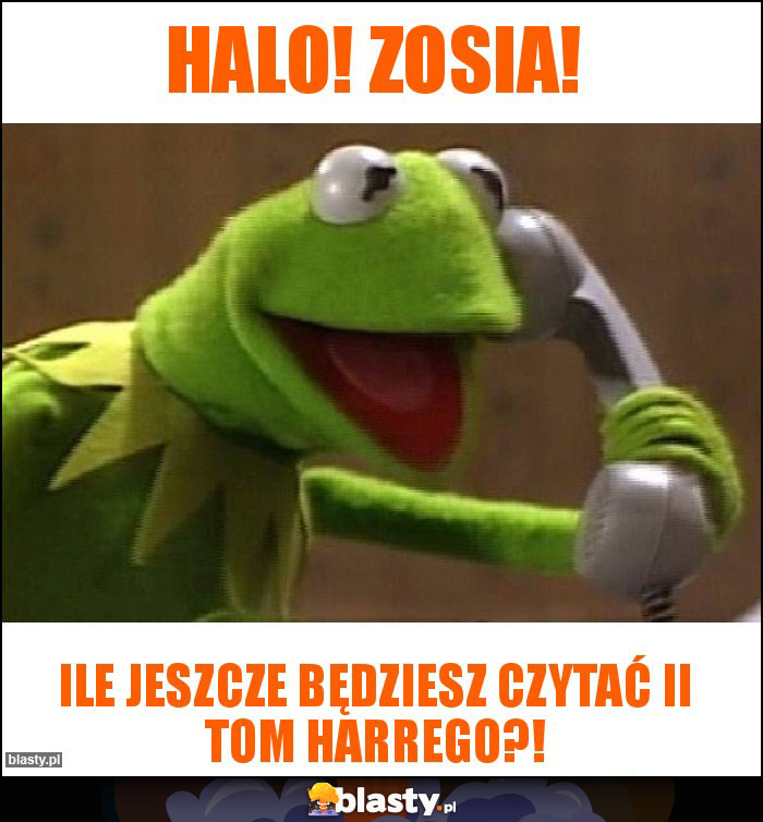 Halo! Zosia! Halo! Zosia!