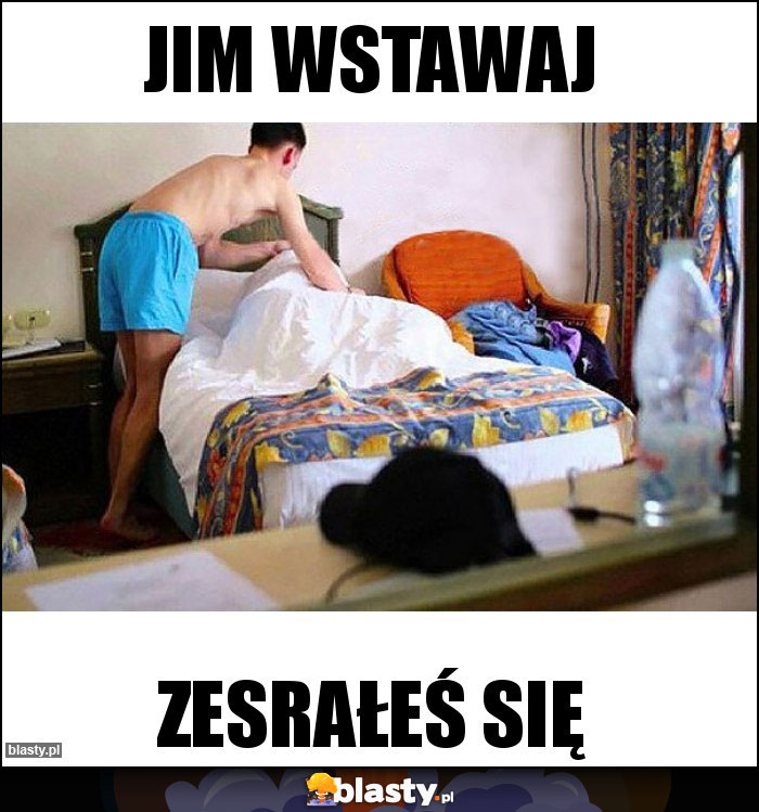 Jim wstawaj Jim wstawaj
