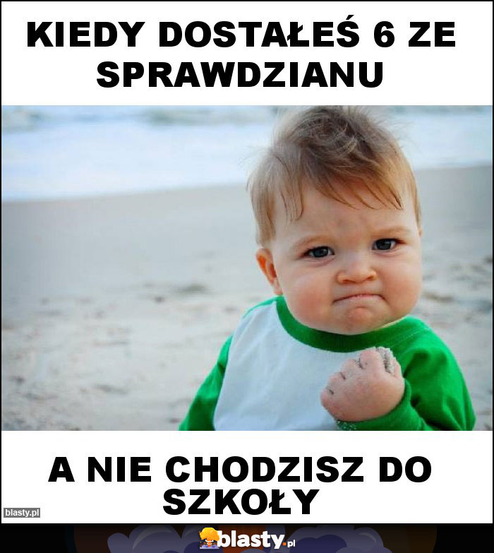 Kiedy dostałeś 6 ze sprawdzianu Kiedy dostałeś 6 ze sprawdzianu