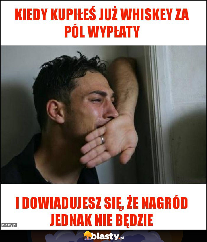 Kiedy kupiłeś już whiskey za pól wypłaty Kiedy kupiłeś już whiskey za pól wypłaty