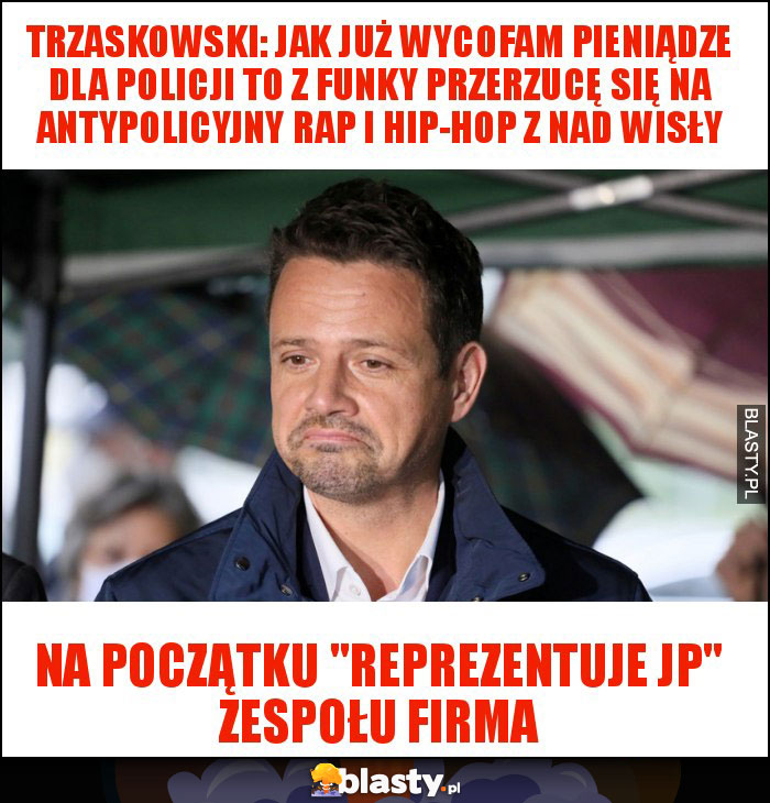 Trzaskowski: Jak już wycofam pieniądze dla policji to z funky przerzucę się na antypolicyjny rap i hip-hop z nad Wisły Trzaskowski: Jak już wycofam pieniądze dla policji to z funky przerzucę się na antypolicyjny rap i hip-hop z nad Wisły