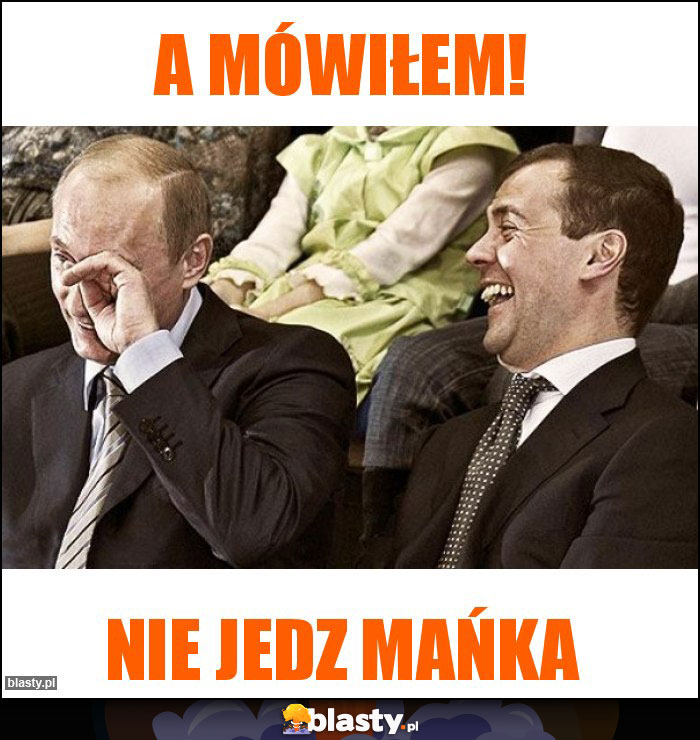 A mówiłem! A mówiłem!