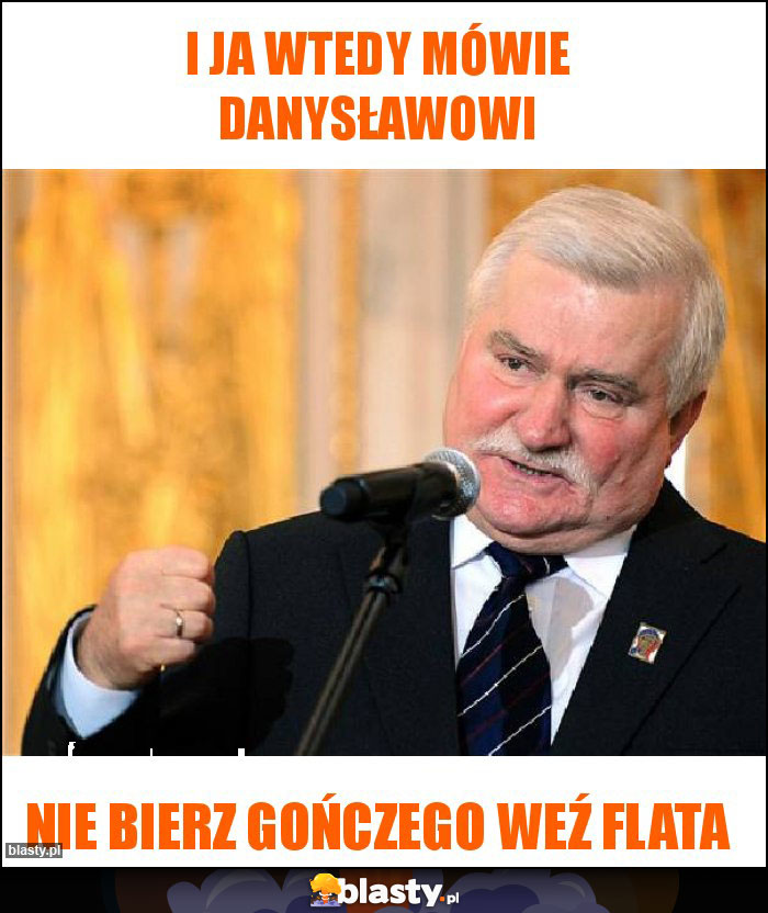 I ja wtedy mówie Danysławowi I ja wtedy mówie Danysławowi