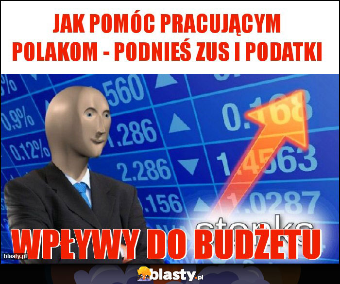 jak pomóc pracującym polakom - Podnieś zus i podatki jak pomóc pracującym polakom - Podnieś zus i podatki