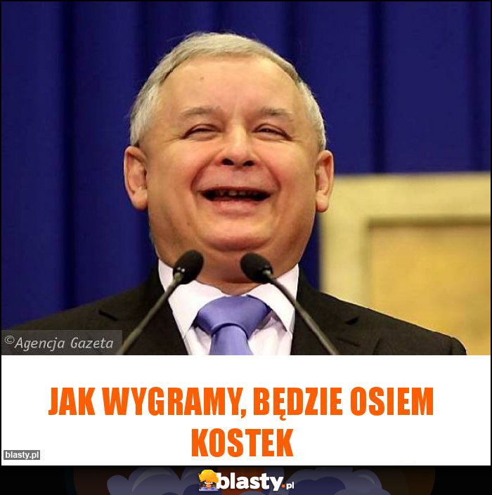 JAK WYGRAMY, BĘDZIE OSIEM KOSTEK JAK WYGRAMY, BĘDZIE OSIEM KOSTEK