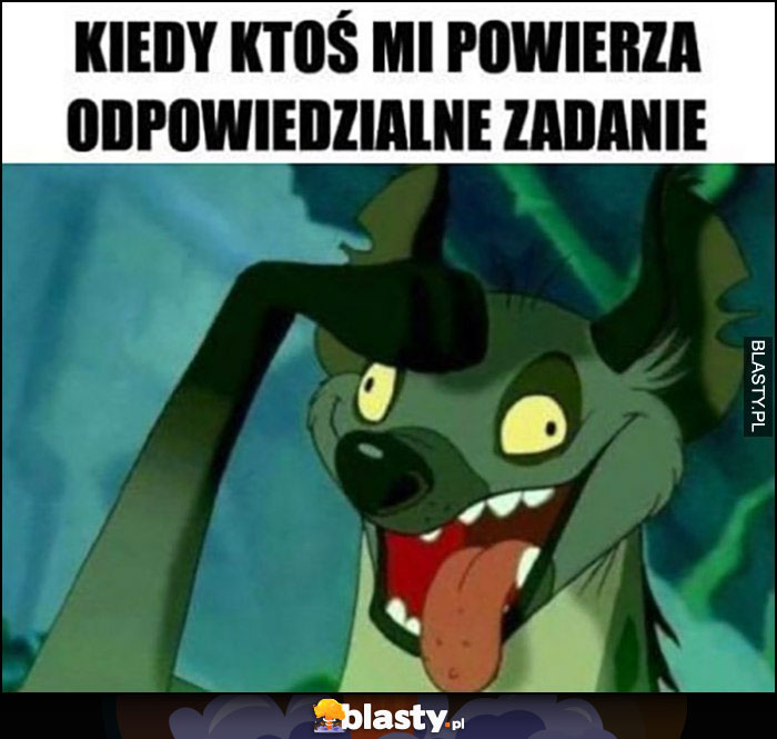 Kiedy ktoś powierza mi odpowiedzialne zadanie hiena Król Lew