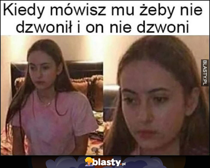 Kiedy mówisz mu żeby nie dzwonił i on nie dzwoni smutna laska dziewczyna