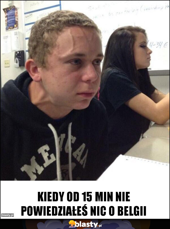 Kiedy od 15 min nie powiedziałeś nic o Belgii Kiedy od 15 min nie powiedziałeś nic o Belgii