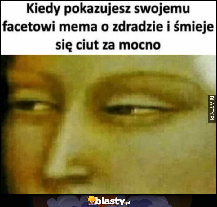 Kiedy pokazujesz swojemu facetowi mema o zdradzie i śmieje się ciut za mocno