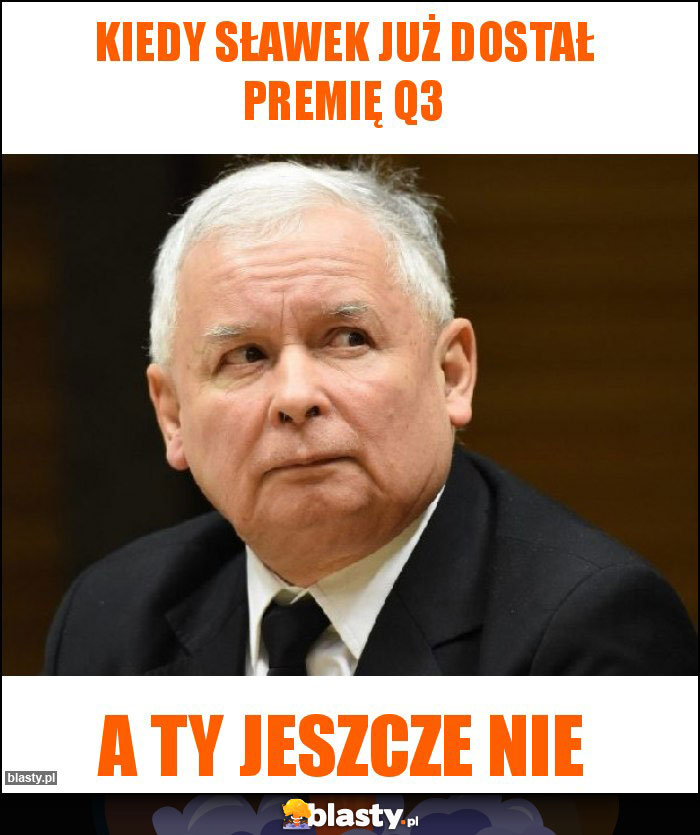 Kiedy Sławek już dostał premię Q3 Kiedy Sławek już dostał premię Q3
