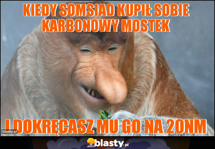 Kiedy somsiad kupił sobie karbonowy mostek Kiedy somsiad kupił sobie karbonowy mostek