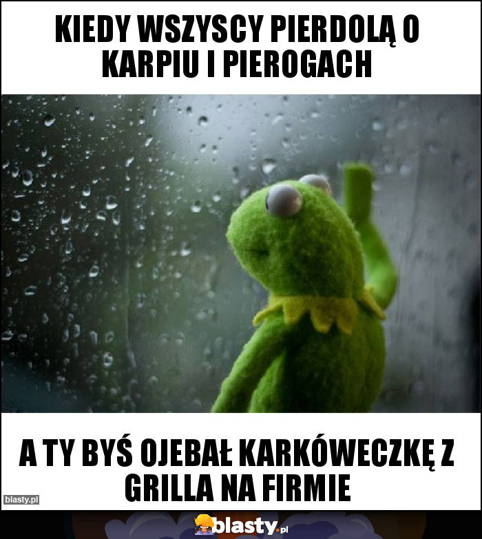 Kiedy wszyscy pierdolą o karpiu i pierogach Kiedy wszyscy pierdolą o karpiu i pierogach