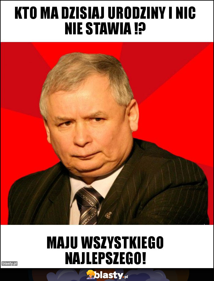 Kto ma dzisiaj urodziny i nic nie stawia !? Kto ma dzisiaj urodziny i nic nie stawia !?