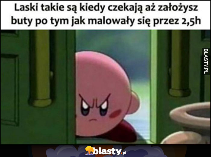 Laski takie są wkurzone kiedy czekają aż założysz buty po tym jak malowały się przez 2,5h