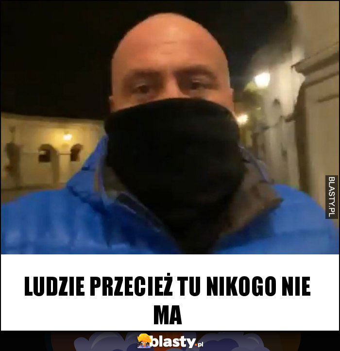 Ludzie przecież tu nikogo nie ma