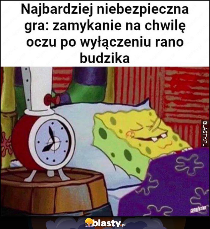 Najbardziej niebezpieczna gra: zamykanie na chwilę oczu po wyłączeniu rano budzika Spongebob