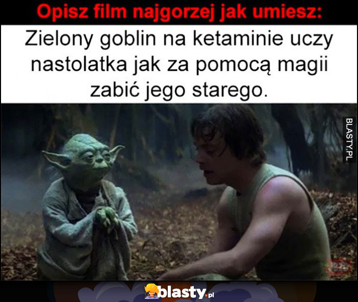 Opisz film najgorzej jak umiesz, star wars gwiezdne wojny: zielony goblin na ketaminie uczy nastolatka jak za pomocą magii zabić jego starego