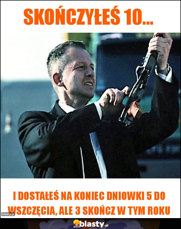 Skończyłeś 10... Skończyłeś 10...