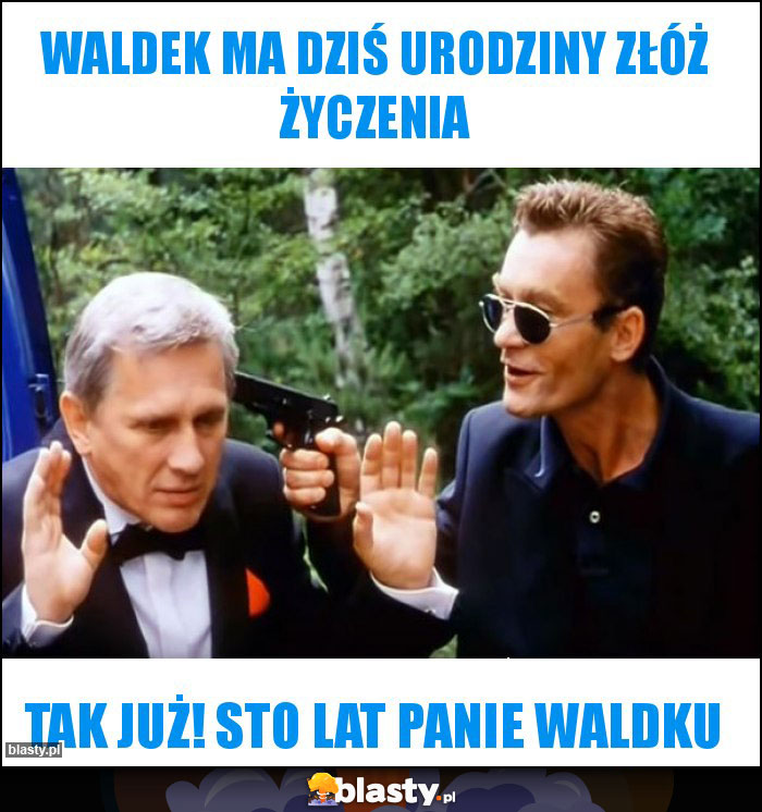 Waldek ma dziś urodziny złóż życzenia Waldek ma dziś urodziny złóż życzenia