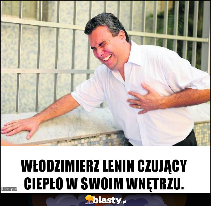 Włodzimierz Lenin czujący ciepło w swoim wnętrzu. Włodzimierz Lenin czujący ciepło w swoim wnętrzu.