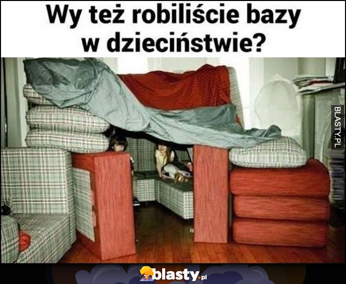 Wy też robiliście bazy w dzieciństwie?