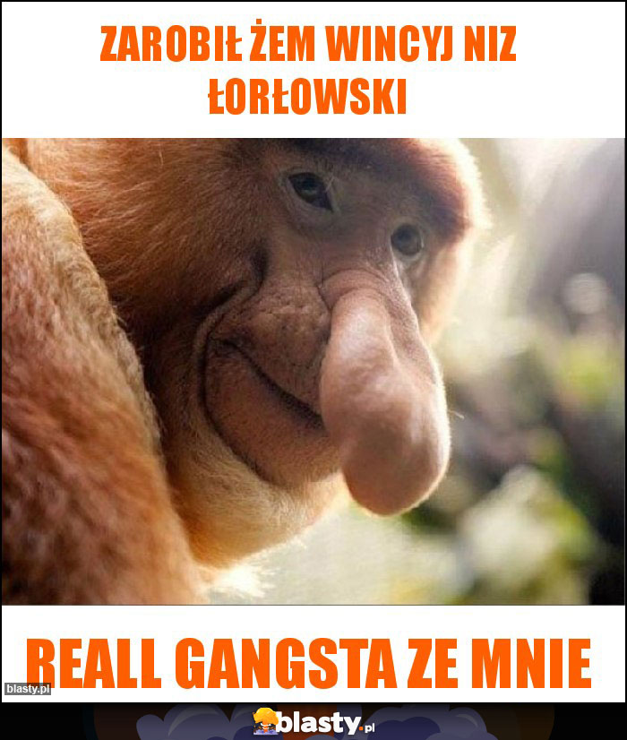 Zarobił żem wincyj niz łorłowski Zarobił żem wincyj niz łorłowski