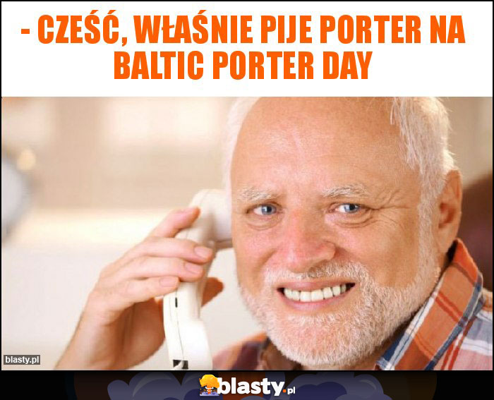 - Cześć, właśnie pije porter na Baltic Porter Day - Cześć, właśnie pije porter na Baltic Porter Day
