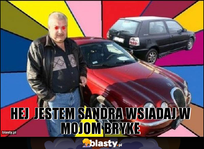 hej  jestem sandra wsiadaj w mojom bryke