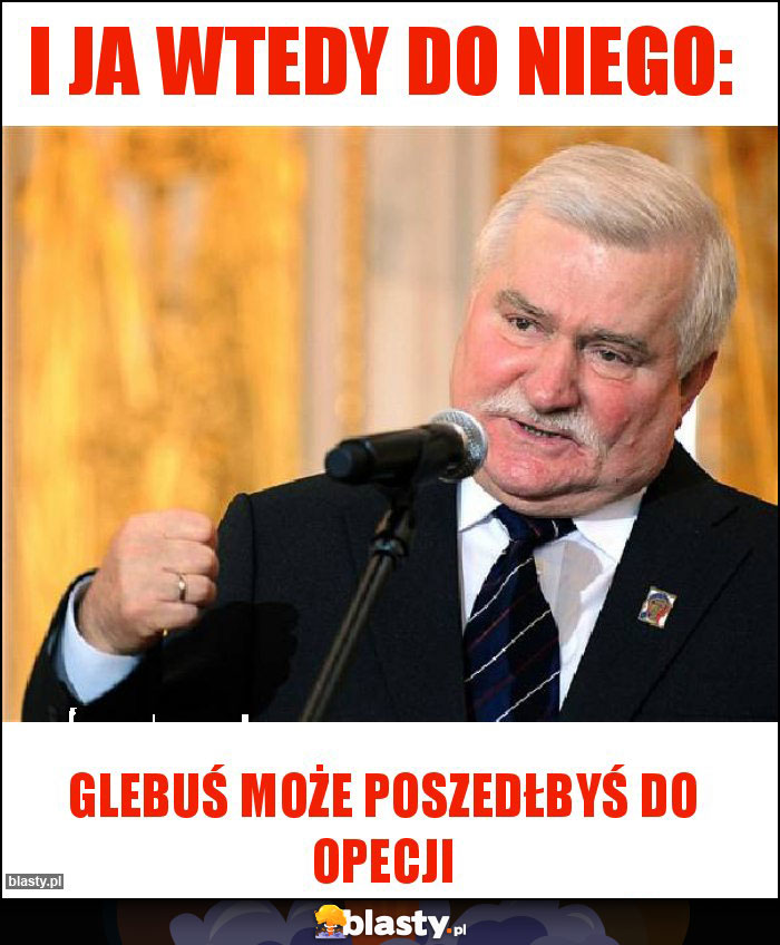 I ja wtedy do niego: I ja wtedy do niego: