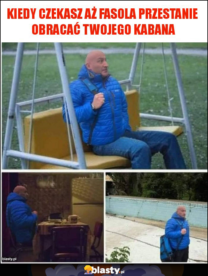 Kiedy czekasz aż fasola przestanie obracać twojego kabana Kiedy czekasz aż fasola przestanie obracać twojego kabana