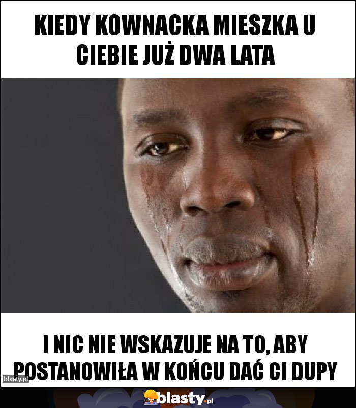 Kiedy kownacka mieszka u ciebie już dwa lata Kiedy kownacka mieszka u ciebie już dwa lata