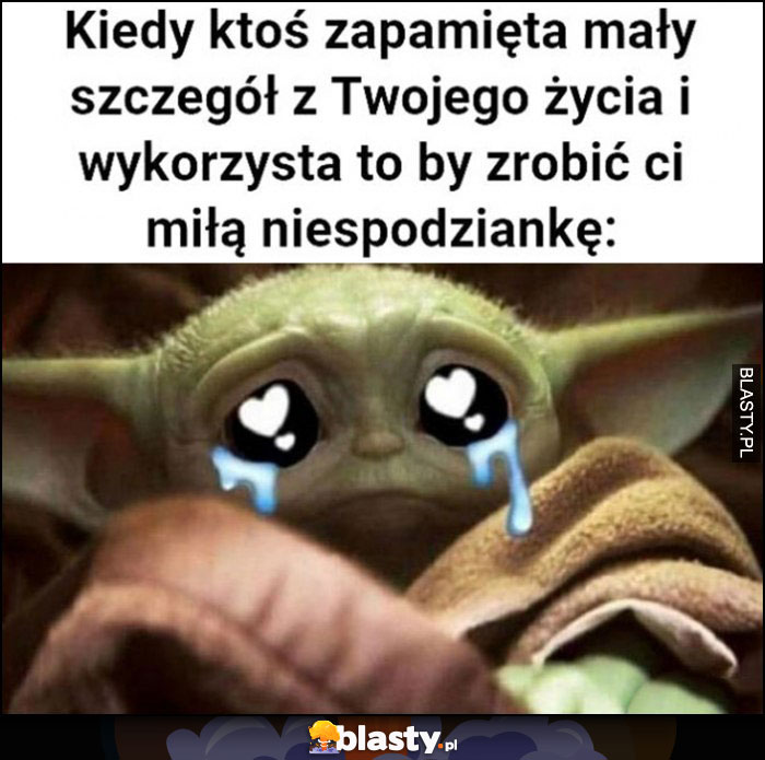 Kiedy ktoś zapamięta mały szczegół z Twojego życia i wykorzysta to by zrobić ci miłą niespodziankę baby Yoda płacze