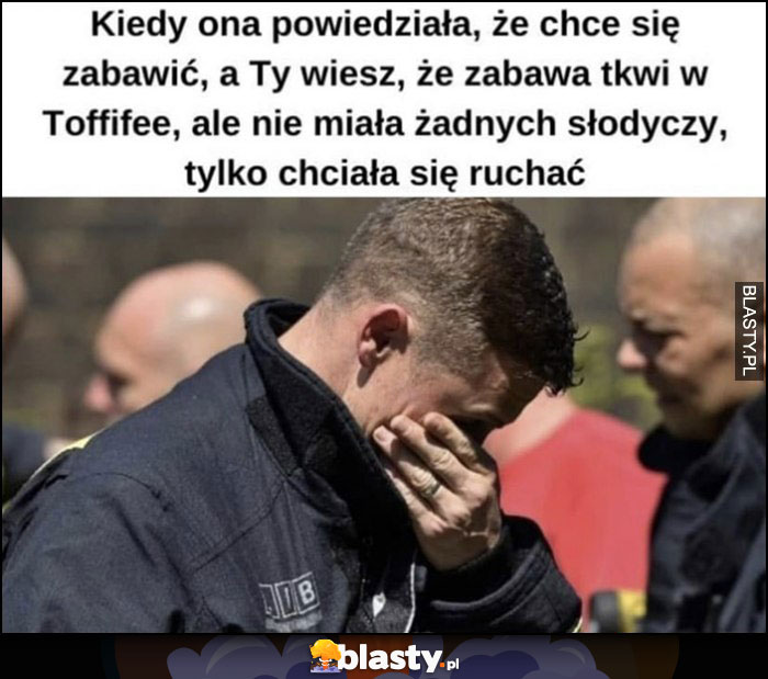 Kiedy ona powiedziała, że chce się zabawić, a Ty wiesz, że zabawa tkwi w Toffifee, ale nie miała żadnych słodyczy tylko chciała się dymać