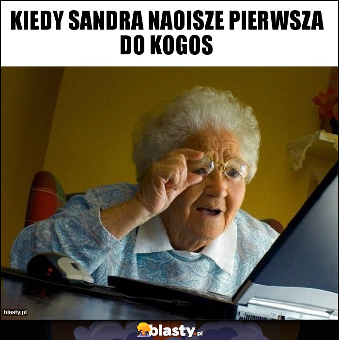 kiedy sandra naoisze pierwsza do kogos