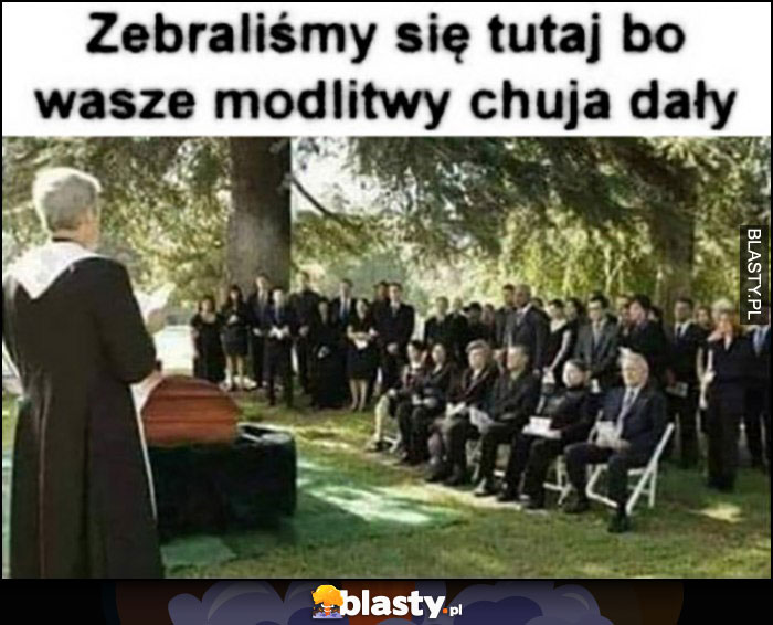 Ksiądz pogrzeb, zebraliśmy się tutaj bo wasze modlitwy nic nie dały