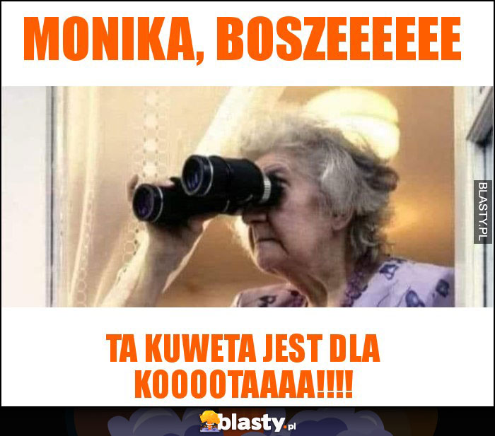 Monika, Boszeeeeee Monika, Boszeeeeee
