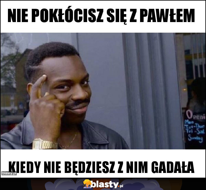Nie pokłócisz się z Pawłem Nie pokłócisz się z Pawłem