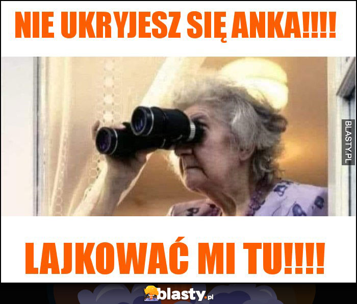 Nie ukryjesz się Anka!!!! Nie ukryjesz się Anka!!!!