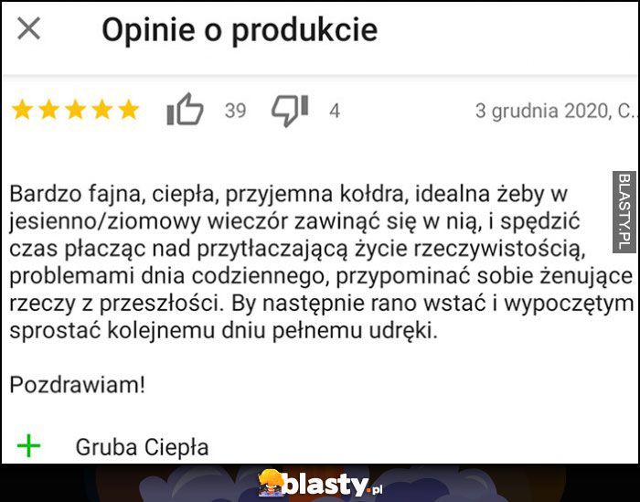 Opinia o kołdrze: idealna żeby spędzić w niej czas płacząc nad przytłaczającą rzeczywistością, by potem wstać i sprostać kolejnemu dniu pełnemu udręki