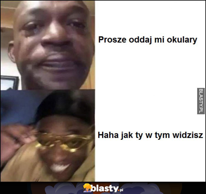 Proszę oddaj mi okulary, haha jak ty w tym widzisz mem z murzynami