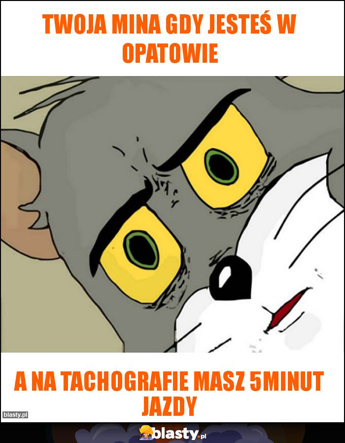 Twoja mina gdy jesteś w opatowie Twoja mina gdy jesteś w opatowie