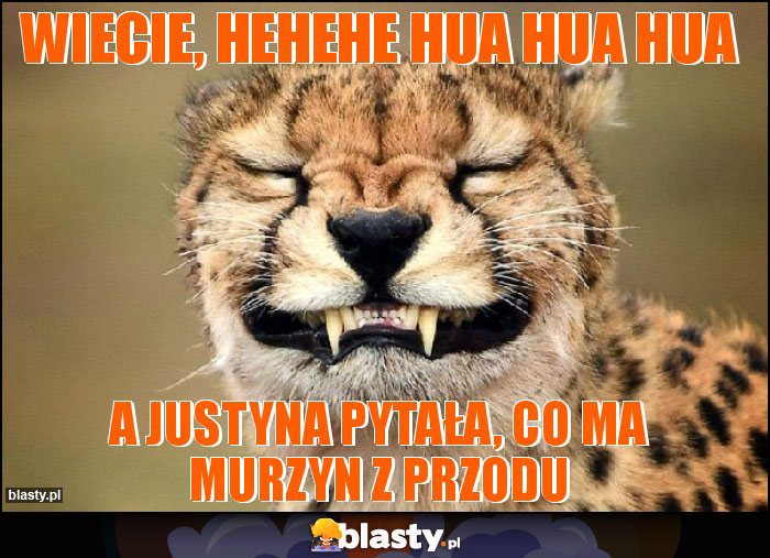 Wiecie, hehehe hua hua hua Wiecie, hehehe hua hua hua