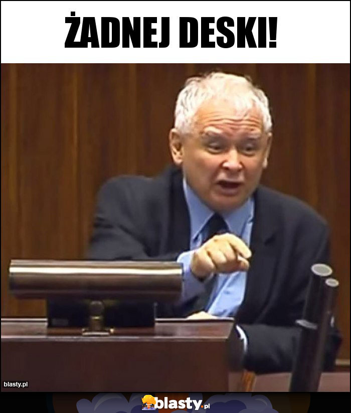 Żadnej deski! Żadnej deski!