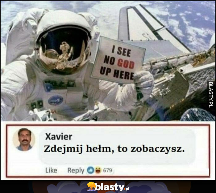 Astronauta kosmonauta nie widzę tu Boga, zdejmij hełm to zobaczysz