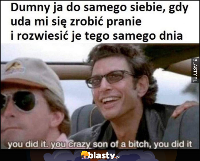 Dumny ja do samego siebie, gdy uda mi się zrobić pranie i rozwiesić je tego samego dnia