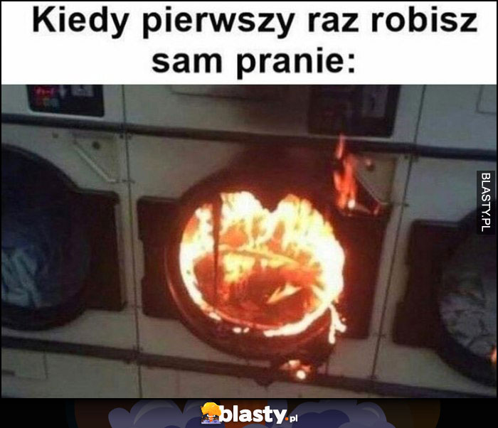 Kiedy pierwszy raz robisz sam pranie pralka płonie pali się