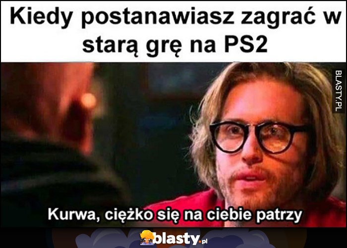 Kiedy postanawiasz zagrać w starą grę na PS2, kurna ciężko się na ciebie patrzy